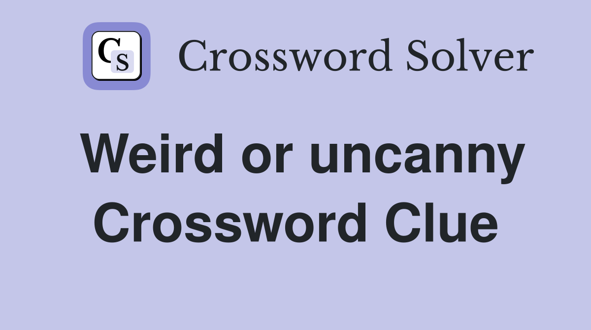 Weird or uncanny Crossword Clue