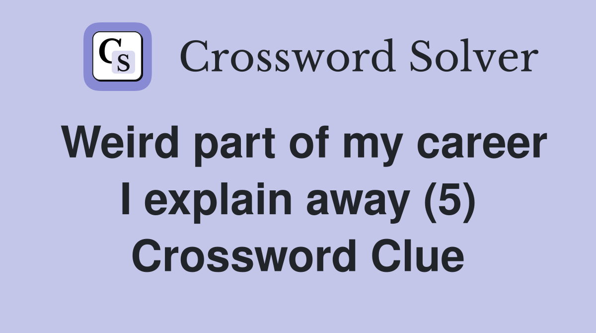 Weird part of my career I explain away (5) Crossword Clue