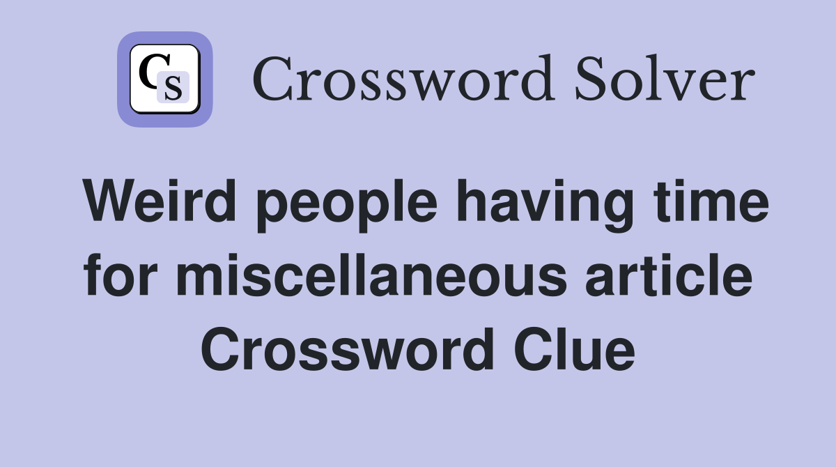 Weird people having time for miscellaneous article Crossword Clue