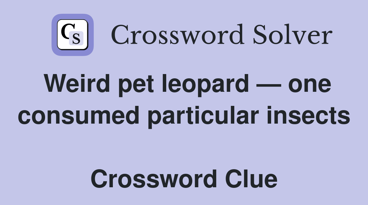 Weird pet leopard — one consumed particular insects  Crossword Clue
