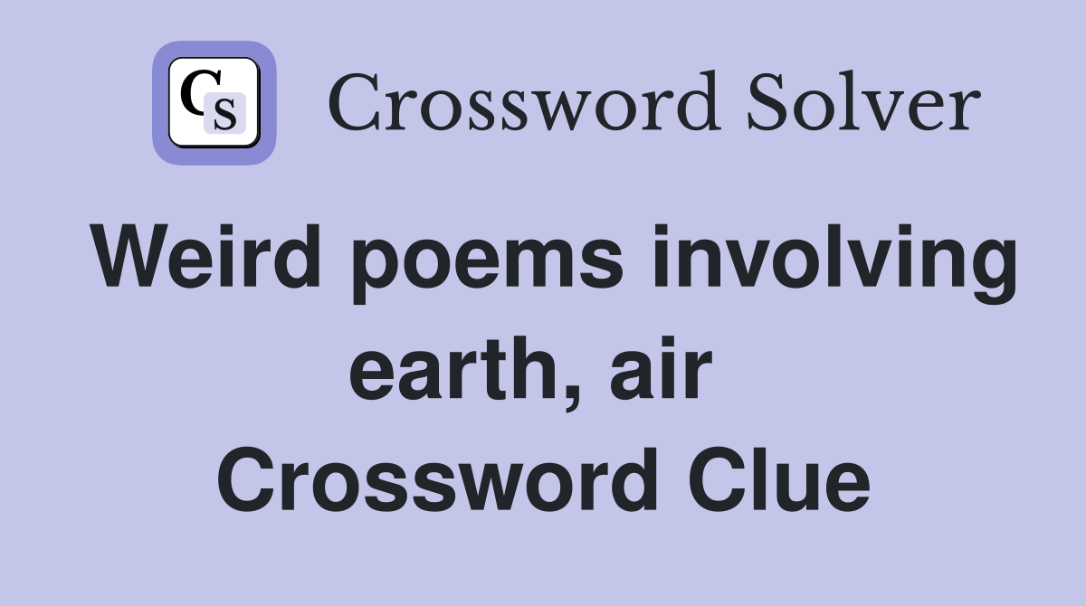 Weird poems involving earth, air  Crossword Clue