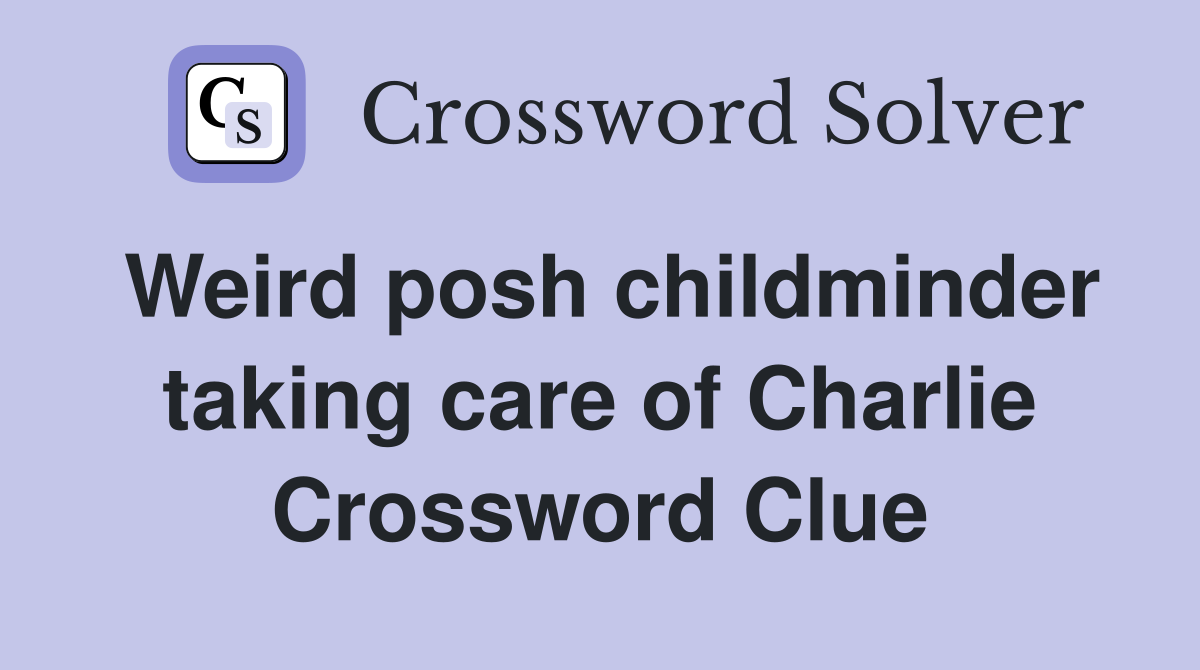 Weird posh childminder taking care of Charlie Crossword Clue