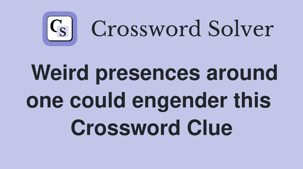Weird presences around one could engender this  Crossword Clue