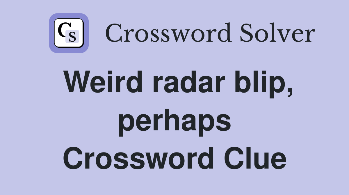 Weird radar blip, perhaps Crossword Clue