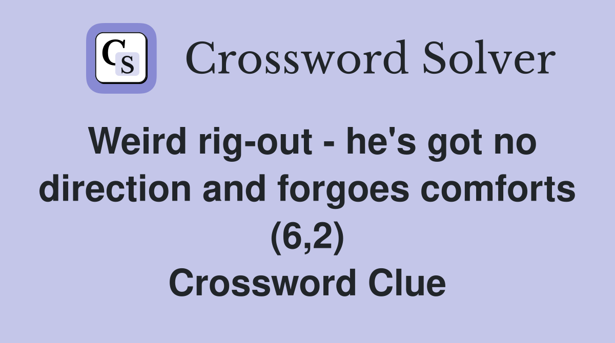Weird rig-out - he's got no direction and forgoes comforts (6,2) Crossword Clue