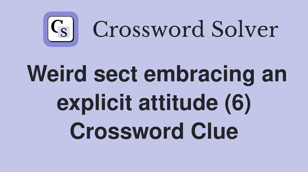 Weird sect embracing an explicit attitude (6) Crossword Clue