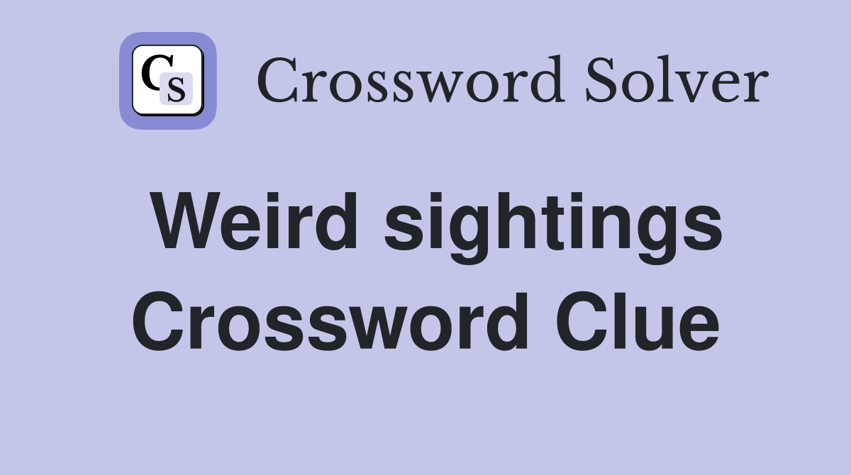 Weird sightings Crossword Clue