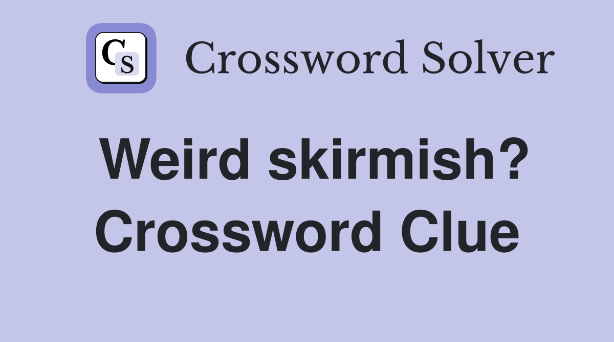 Weird skirmish? Crossword Clue