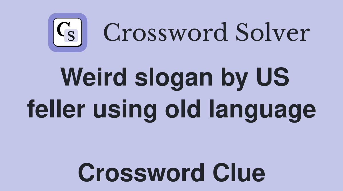 Weird slogan by US feller using old language  Crossword Clue