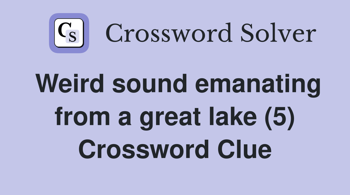 Weird sound emanating from a great lake (5) Crossword Clue