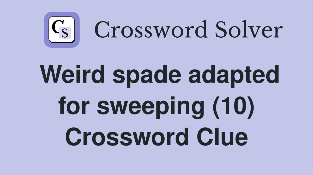 Weird spade adapted for sweeping (10) Crossword Clue