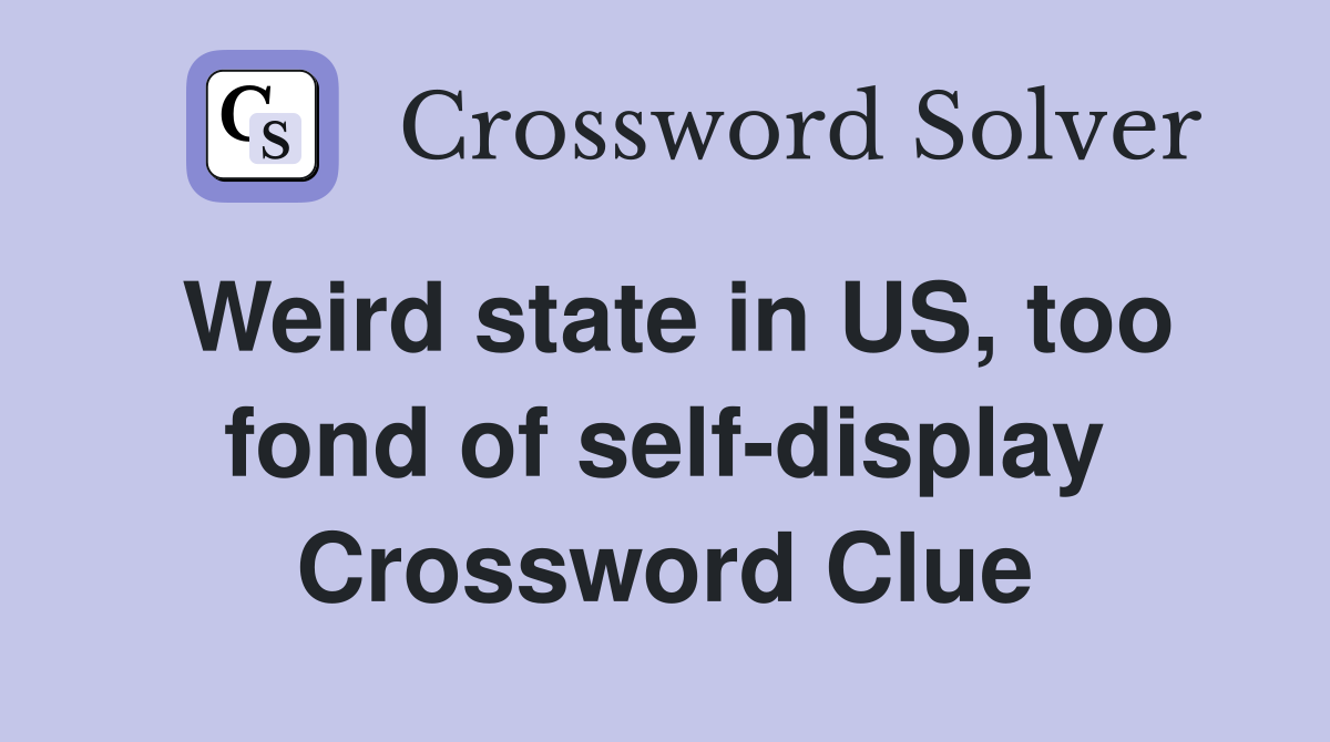 Weird state in US, too fond of self-display Crossword Clue