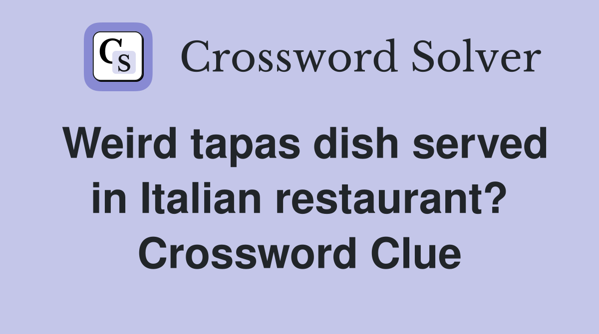 Weird tapas dish served in Italian restaurant? Crossword Clue