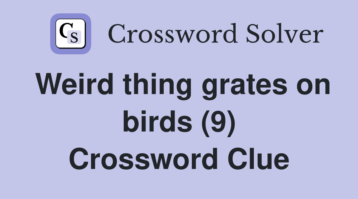 Weird thing grates on birds (9) Crossword Clue