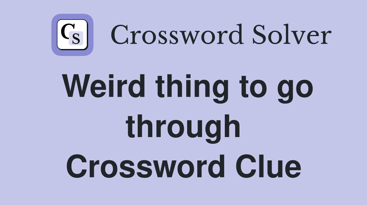 Weird thing to go through Crossword Clue