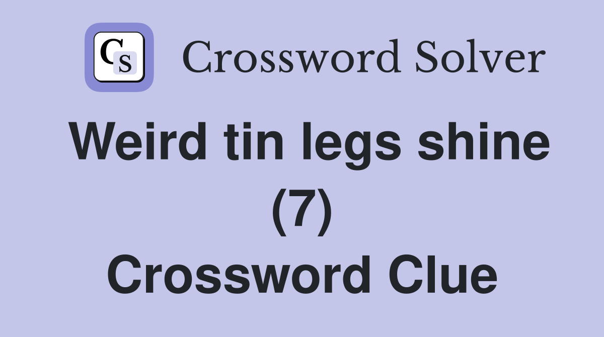 Weird tin legs shine (7) Crossword Clue