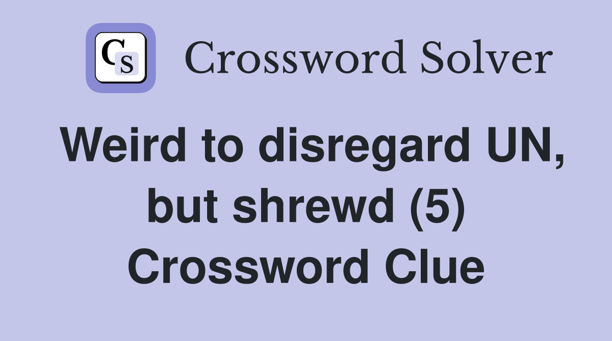 Weird to disregard UN, but shrewd (5) Crossword Clue