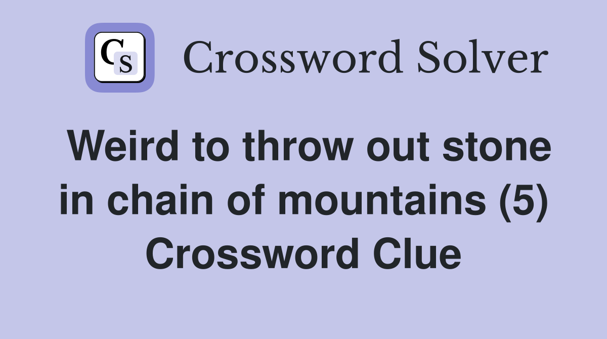 Weird to throw out stone in chain of mountains (5) Crossword Clue