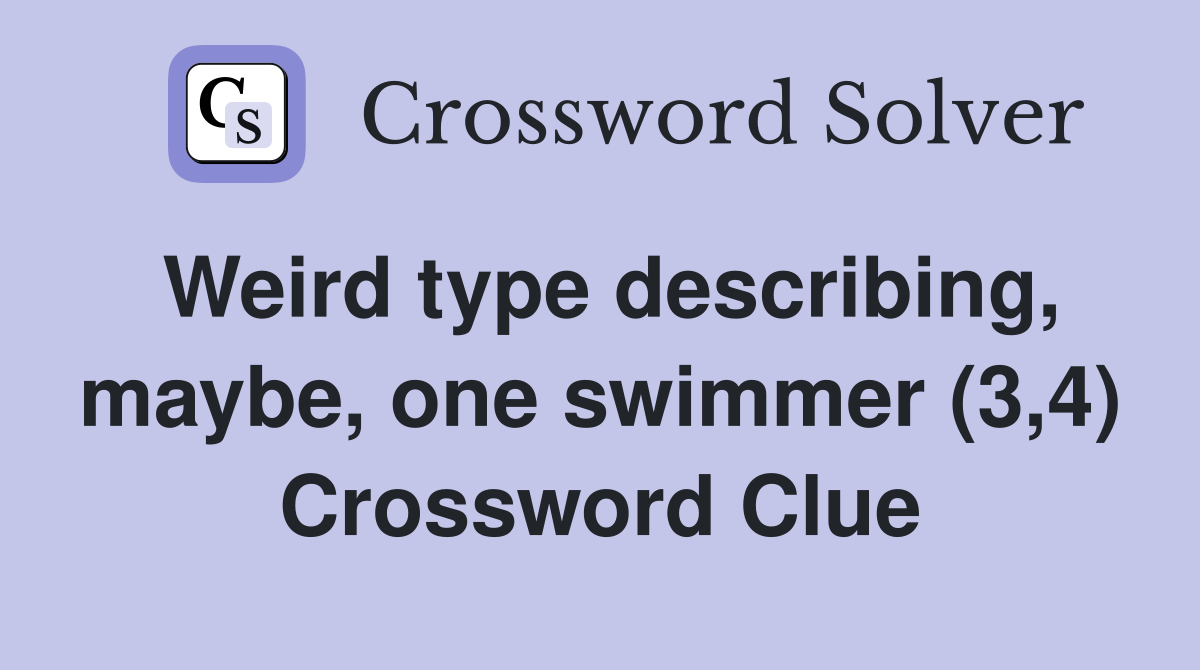 Weird type describing, maybe, one swimmer (3,4) Crossword Clue