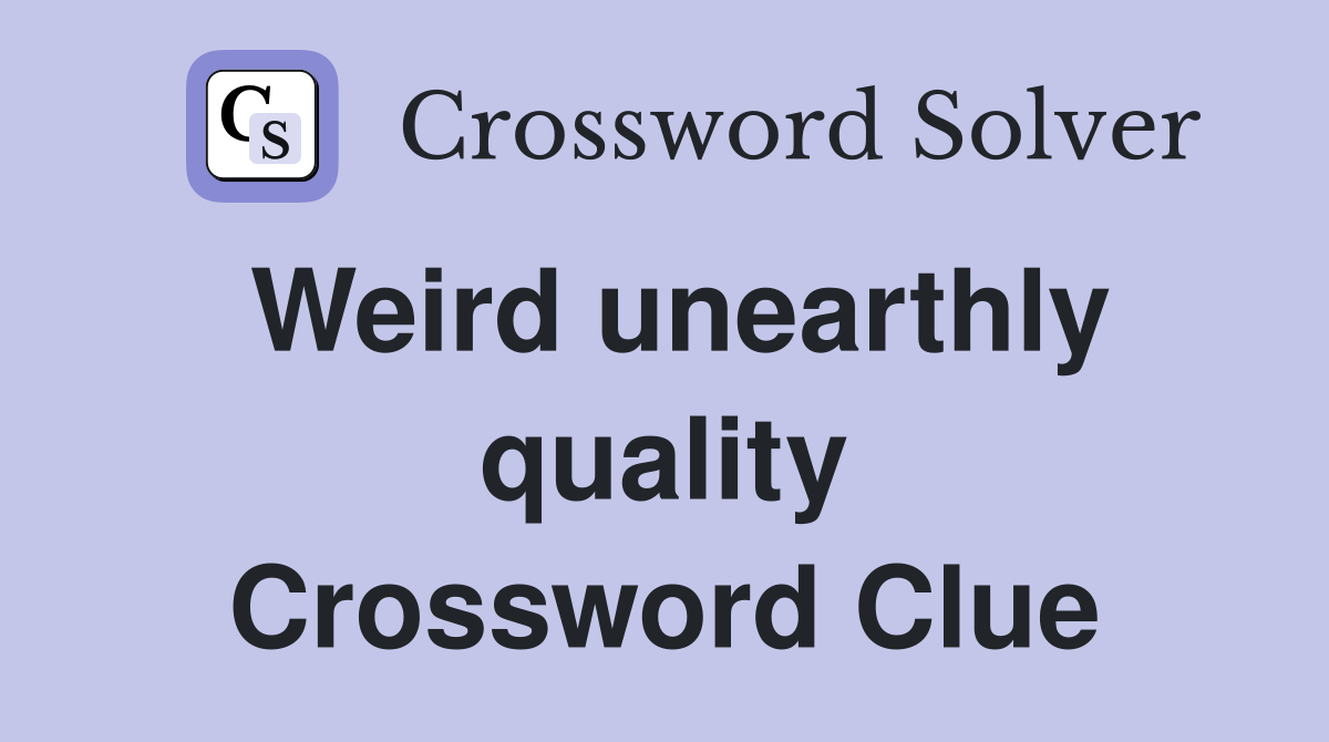 Weird unearthly quality Crossword Clue