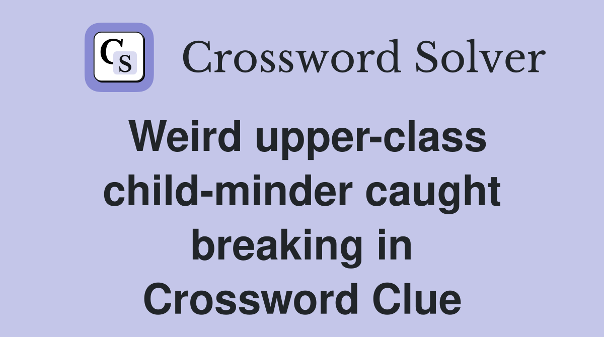 Weird upper-class child-minder caught breaking in Crossword Clue