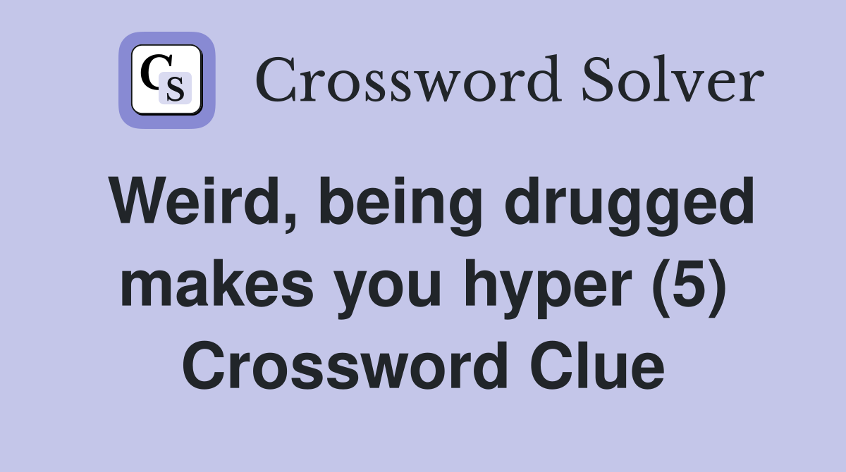Weird, being drugged makes you hyper (5) Crossword Clue