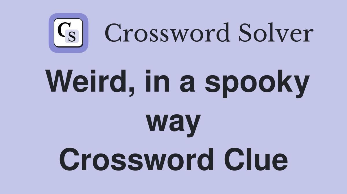 Weird, in a spooky way Crossword Clue