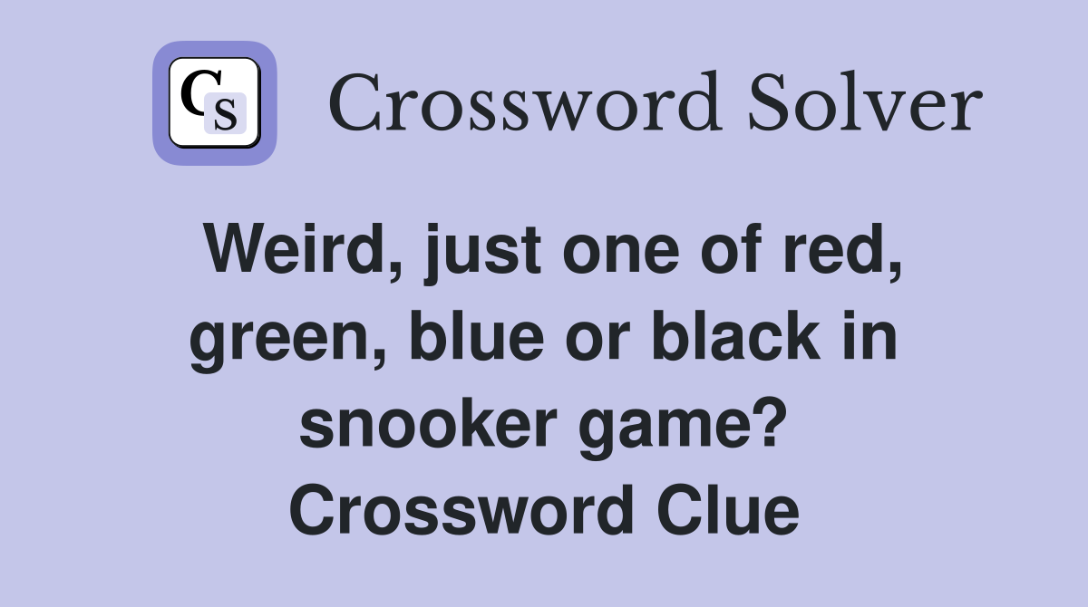 Weird, just one of red, green, blue or black in snooker game? Crossword Clue