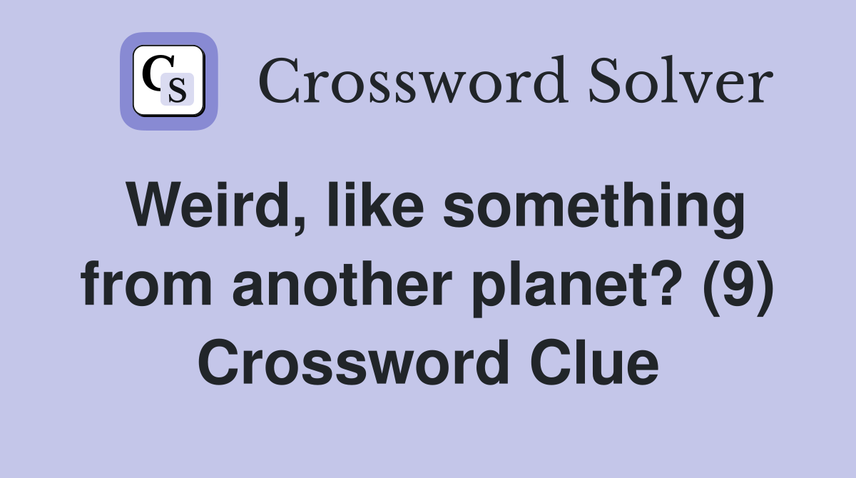 Weird, like something from another planet? (9) Crossword Clue