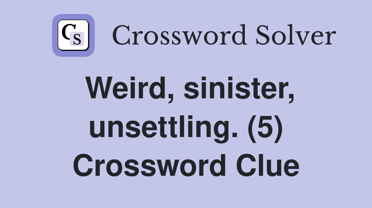 Weird, sinister, unsettling. (5) Crossword Clue