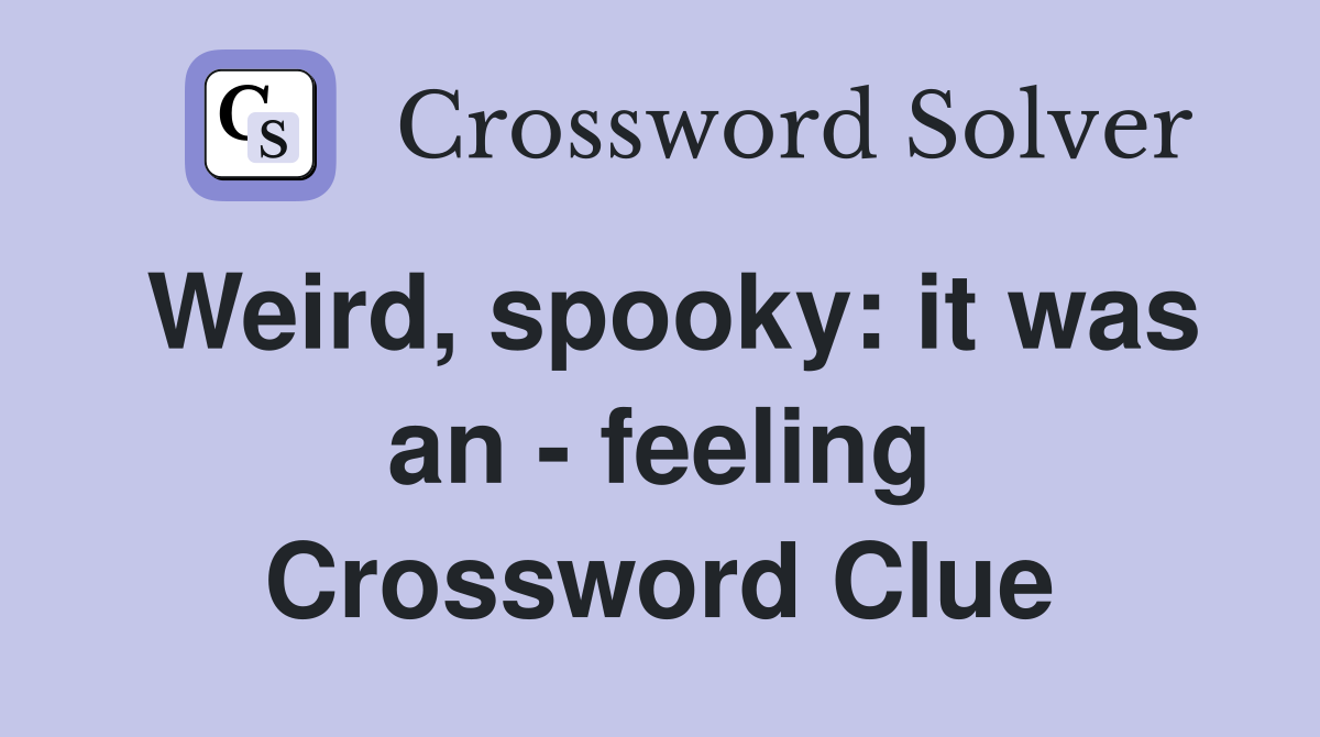 Weird, spooky: it was an - feeling Crossword Clue