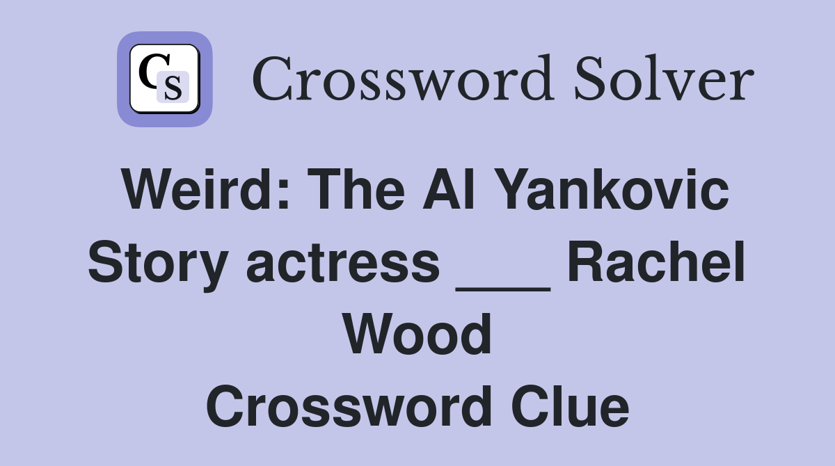 Weird: The Al Yankovic Story actress ___ Rachel Wood Crossword Clue