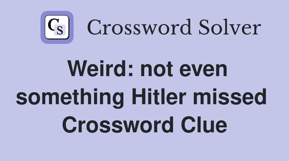 Weird: not even something Hitler missed  Crossword Clue