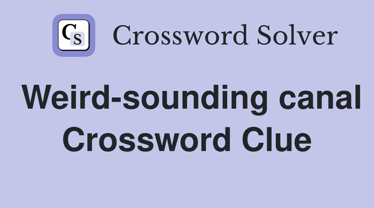Weird-sounding canal Crossword Clue