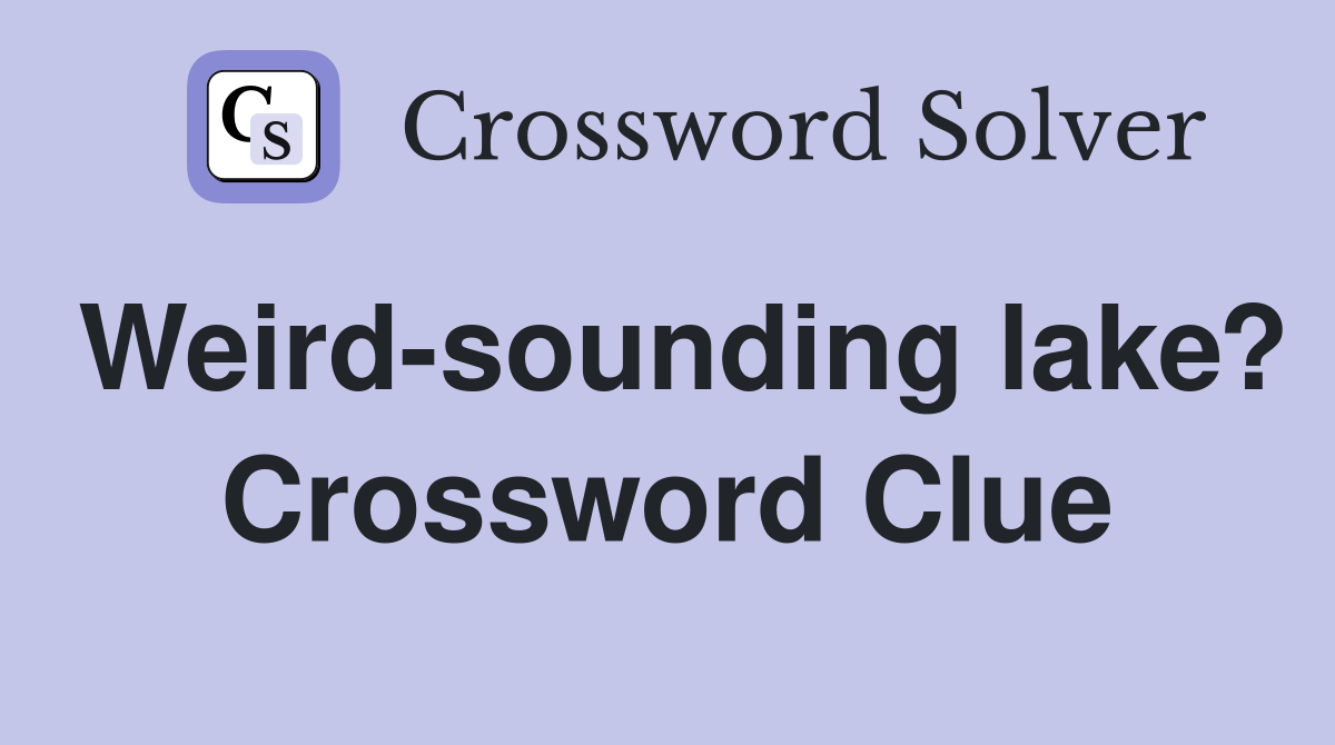 Weird-sounding lake? Crossword Clue