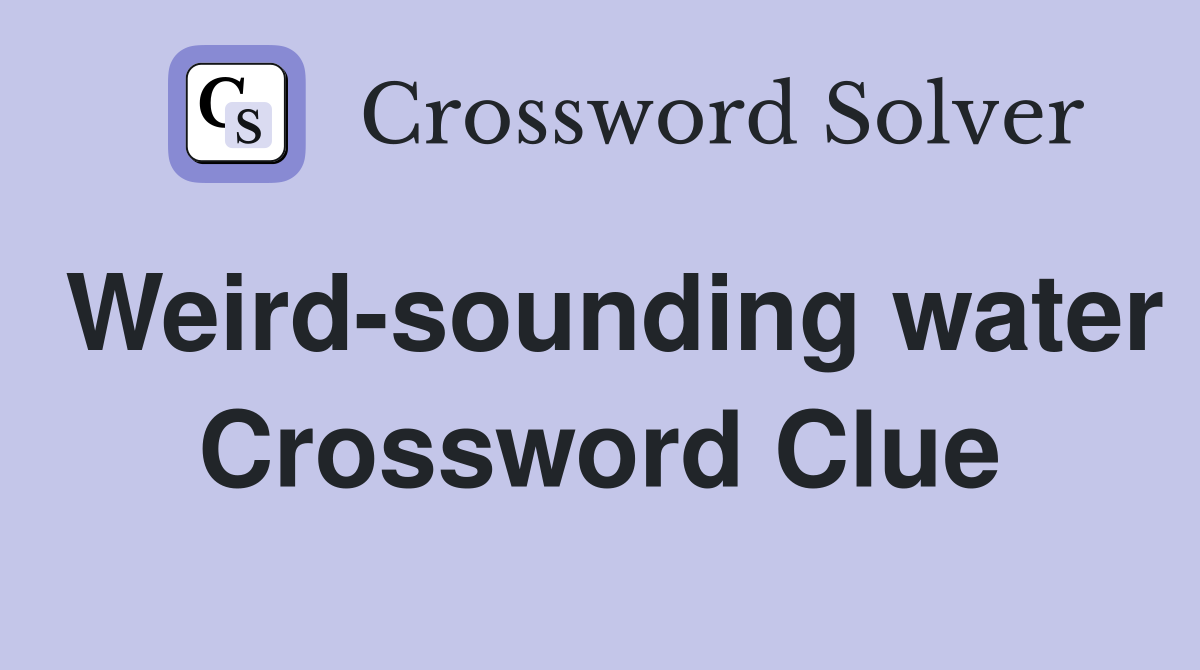 Weird-sounding water Crossword Clue