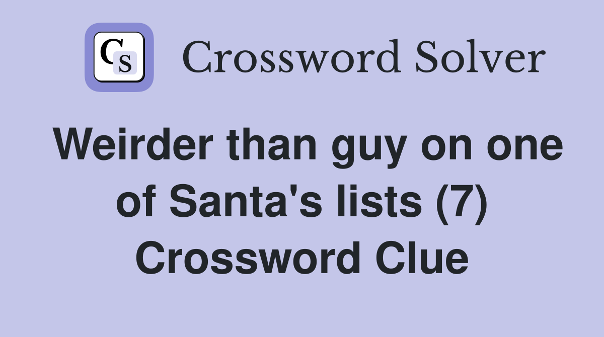 Weirder than guy on one of Santa's lists (7) Crossword Clue