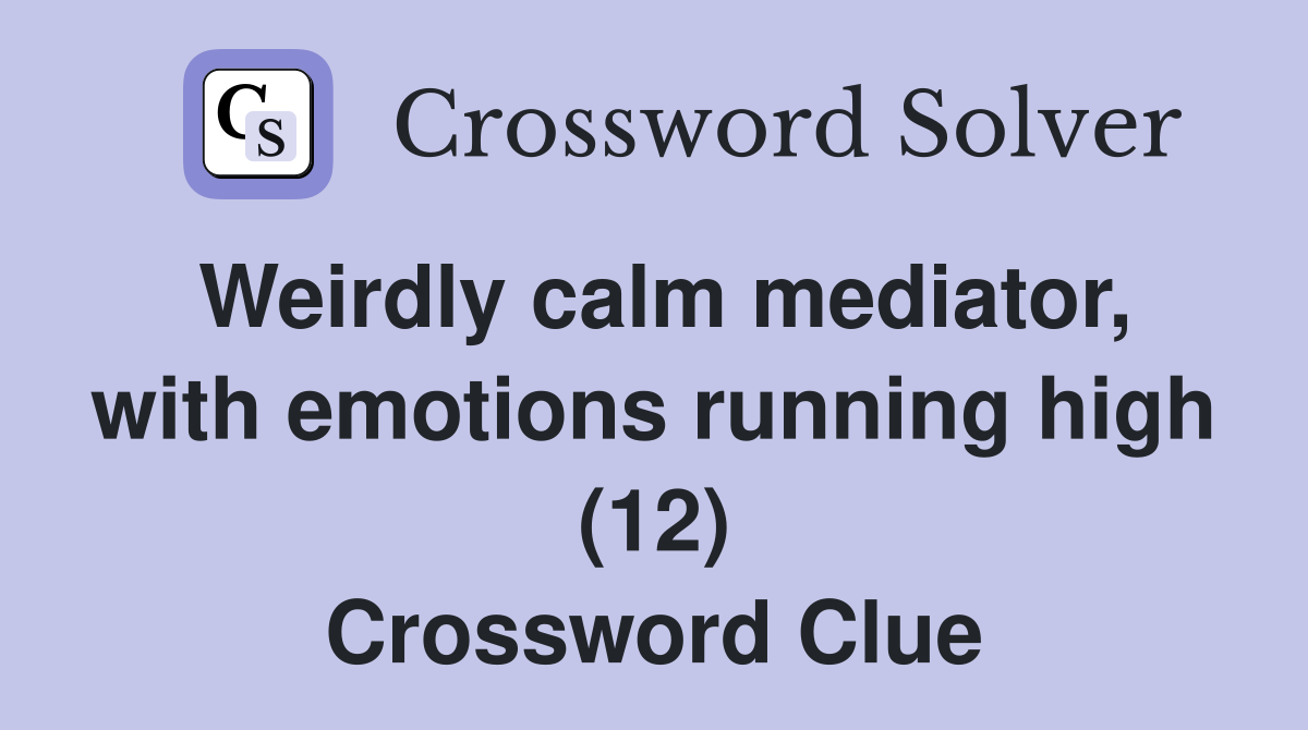 Weirdly calm mediator, with emotions running high (12) Crossword Clue