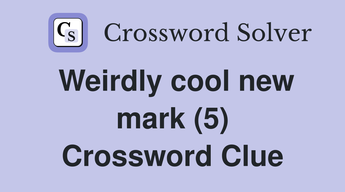 Weirdly cool new mark (5) Crossword Clue
