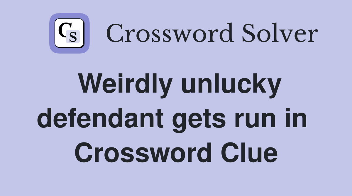 Weirdly unlucky defendant gets run in  Crossword Clue