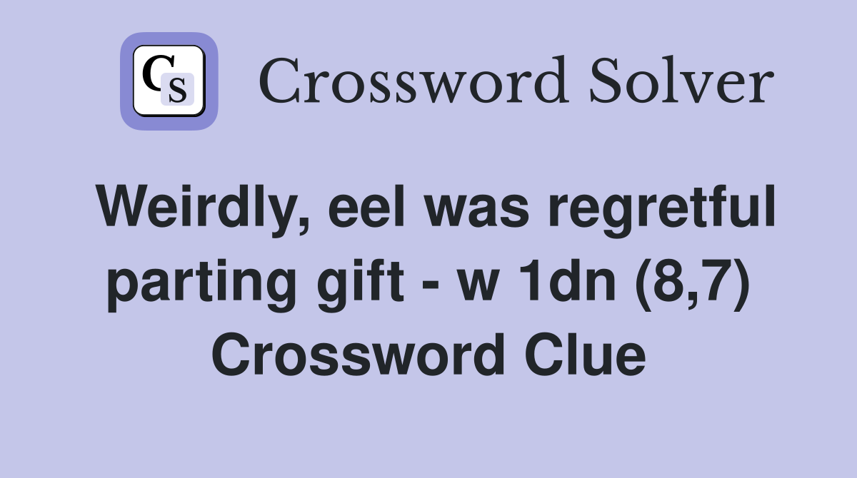 Weirdly, eel was regretful parting gift - w 1dn (8,7) Crossword Clue