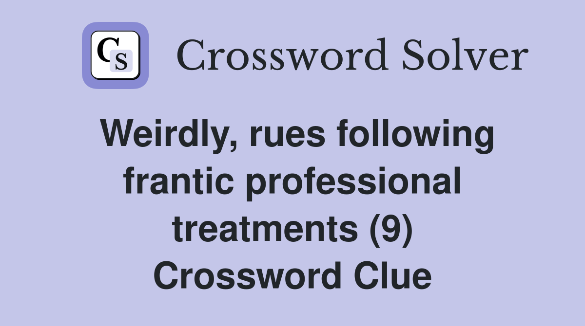Weirdly, rues following frantic professional treatments (9) Crossword Clue