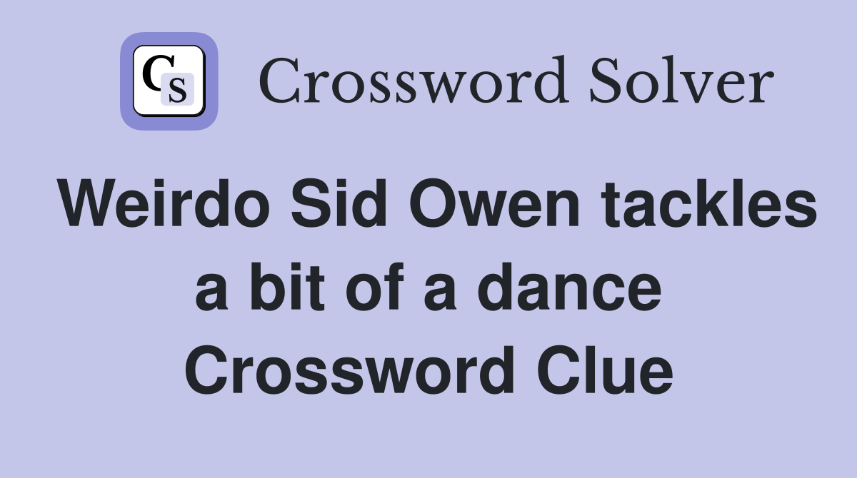 Weirdo Sid Owen tackles a bit of a dance Crossword Clue