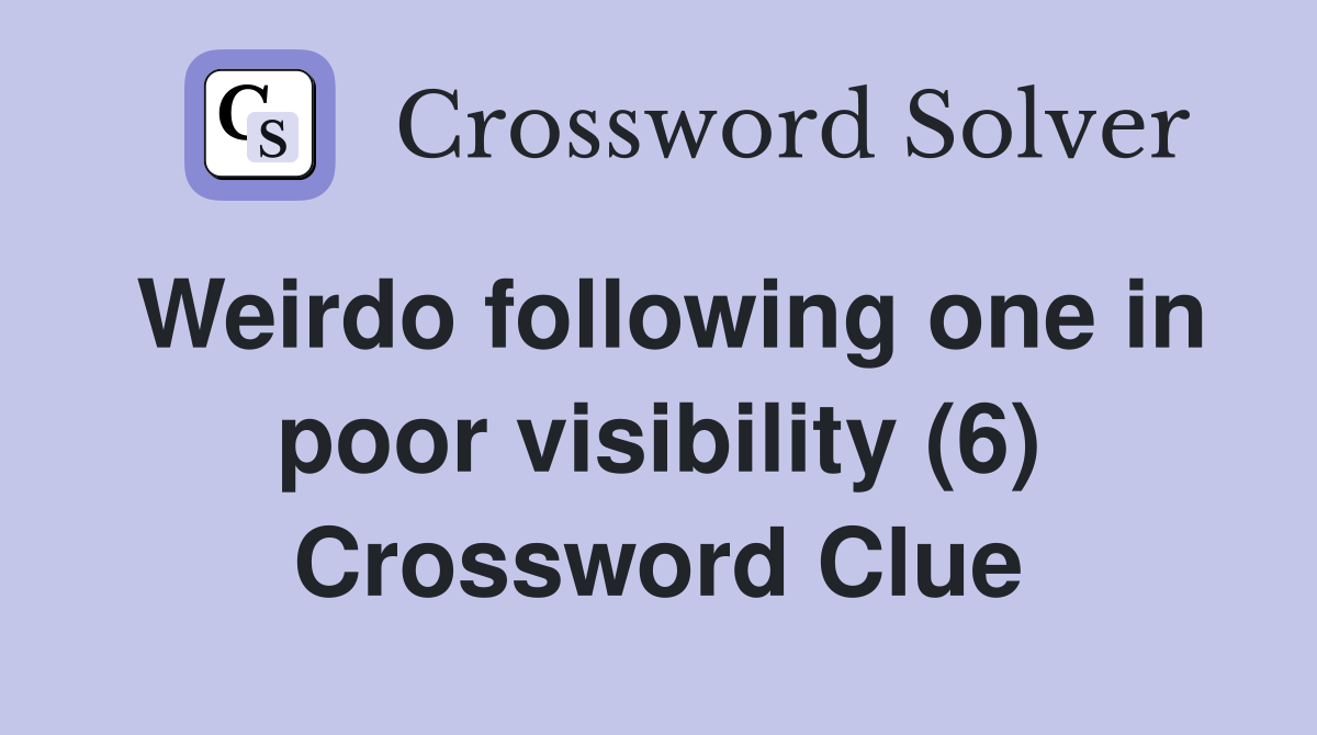 Weirdo following one in poor visibility (6) Crossword Clue