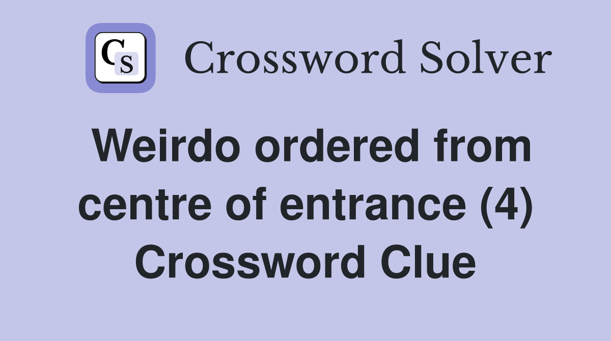 Weirdo ordered from centre of entrance (4) Crossword Clue