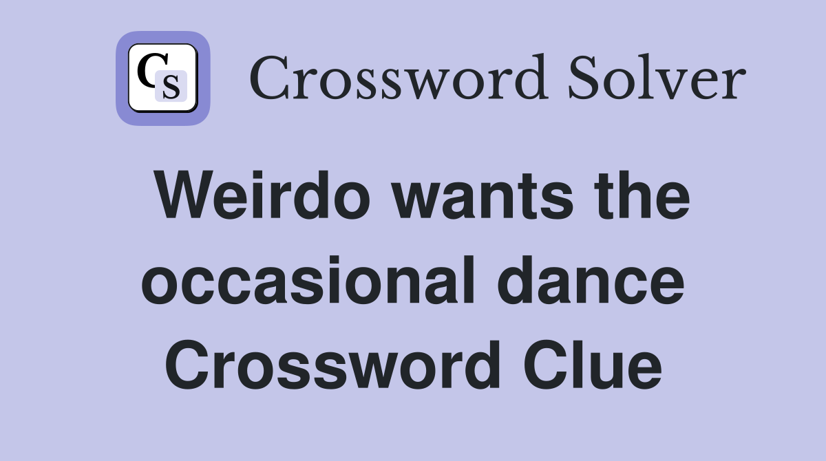 Weirdo wants the occasional dance Crossword Clue