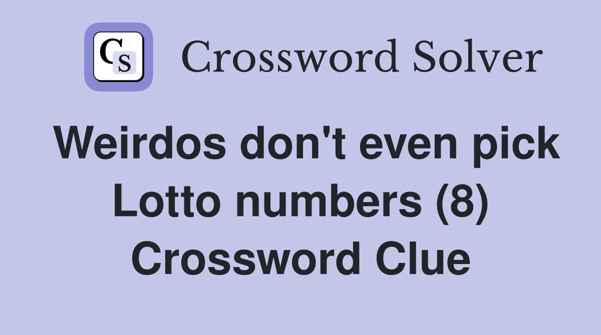 Weirdos don't even pick Lotto numbers (8) Crossword Clue