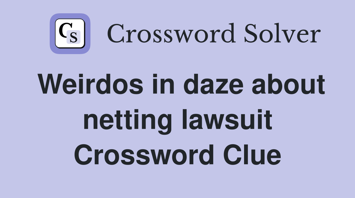 Weirdos in daze about netting lawsuit Crossword Clue