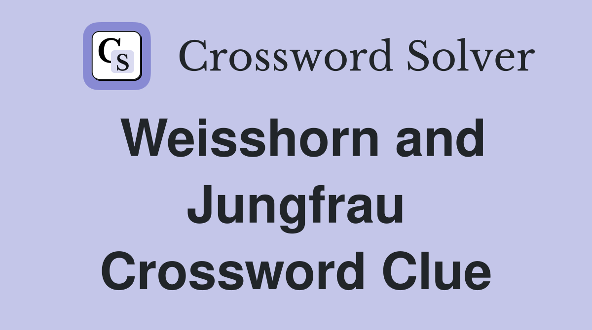 Weisshorn and Jungfrau Crossword Clue