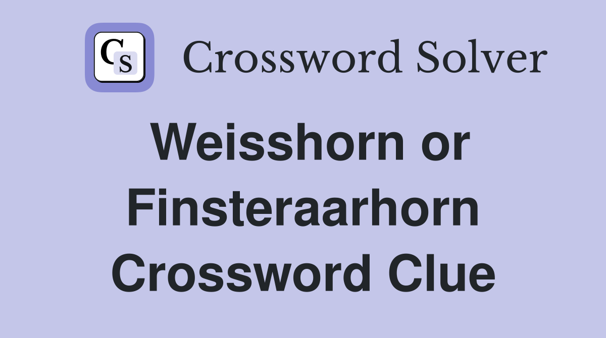 Weisshorn or Finsteraarhorn Crossword Clue